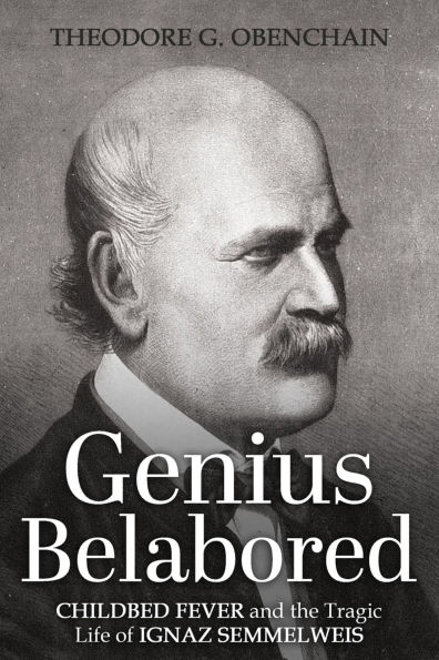 Genius Belabored: Childbed Fever and the Tragic Life of Ignaz Semmelweis