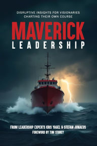 Title: Maverick Leadership: Disruptive Insights for Visionaries Charting Their Own Course, Author: Kris Yagel