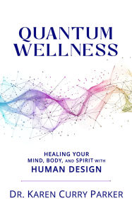 Title: Quantum Wellness: Healing Your Mind, Body, and Spirit with Human Design, Author: Karen Curry Parker