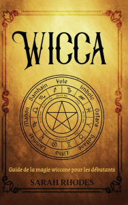 Title: Wicca: Guide de la magie wiccane pour les dï¿½butants, Author: Sarah Rhodes