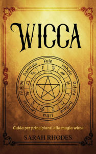 Title: Wicca: Guida per principianti alla magia wicca, Author: Sarah Rhodes