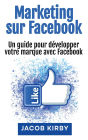 Marketing sur Facebook: Un guide pour dï¿½velopper votre marque avec Facebook