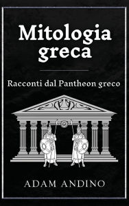 Title: Mitologia greca: Racconti dal Pantheon greco, Author: Adam Andino