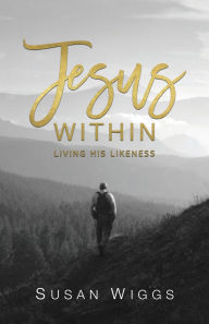 Title: Jesus Within: Living His Likeness, Author: Susan Wiggs