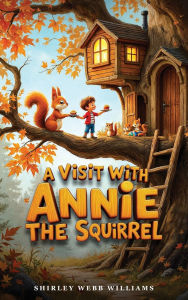 Title: A Visit with Annie the Squirrel, Author: Shirley Williams