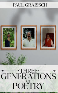 Title: THREE GENERATIONS OF POETRY, Author: PAUL GRABISCH