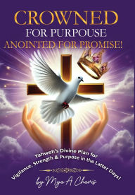 Title: Crowned for Purpose! Anointed for Promise, Author: Mya A Chavis