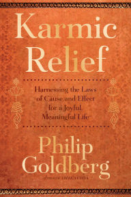 Title: Karmic Relief: Harnessing the Laws of Cause and Effect for a Joyful, Meaningful Life, Author: Philip Goldberg