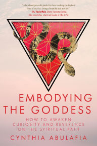 Title: Embodying the Goddess: How to Awaken Curiosity and Reverence on the Spiritual Path, Author: Cynthia Abulafia