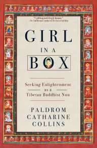 Title: Girl in a Box: Seeking Enlightenment as a Tibetan Buddhist Nun, Author: Paldrom Catharine Collins