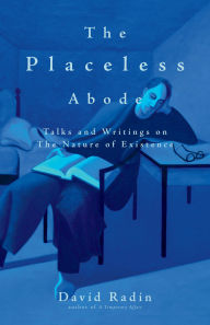 Title: The Placeless Abode: Talks and Writings on the Nature of Existence, Author: David Radin