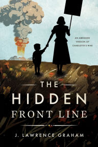 Title: The Hidden Front Line: An Abridged Version of Charlotte's War, Author: J Lawrence Graham