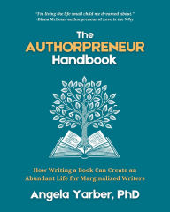 Title: The Authorpreneur Handbook: How Writing a Book Can Create an Abundant Life for Marginalized Writers, Author: Angela Yarber