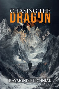 Title: CHASING THE DRAGON: A Journey Traveled by Many Knowing It or Not, Author: Raymond P. Lichniak