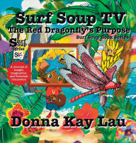 Title: Surf Soup TV The Red Dragonfly's Purpose: A Journey of Insight, Imagination, and Universal Connection, Author: Donna Kay Lau