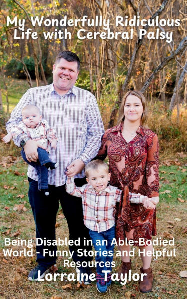 My Wonderfully Ridiculous Life with Cerebral Palsy: Being Disabled in an Able-Bodied World - Funny Stories and Helpful Resources