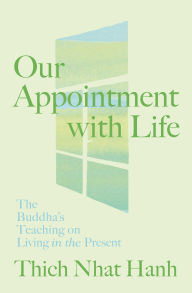 Title: Our Appointment with Life: The Buddha's Teaching on Living in the Present, Author: Thich Nhat Hanh
