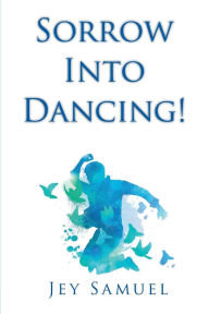 Title: Sorrow into Dancing, Author: Jey Samuel