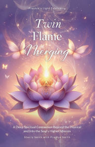 Title: Twin Flame Merging: A Deep Spiritual Connection Beyond the Physical and Into the Soul's Higher Mission, Author: Sherry Smith