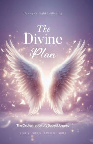 Title: The Divine Plan: The Orchestration of a Sacred Journey, Author: Sherry Smith