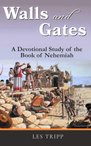 Title: Walls and Gates: A Devotional Study of the Book of Nehemiah, Author: Les Tripp
