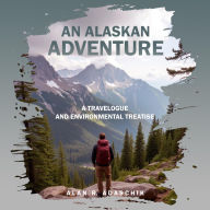 Title: An Alaskan Adventure: A Travelogue and Environmental Treatise, Author: Alan Adaschik