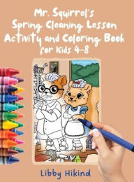Title: Mr. Squirrel's Spring Cleaning Lesson: Activity and Coloring Book for Kids 4-8, Author: Libby Hikind
