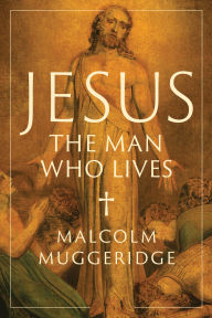Title: Jesus, the Man Who Lives, Author: Malcolm Muggeridge