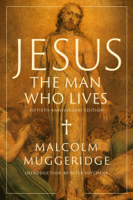Title: Jesus, the Man Who Lives, Author: Malcolm Muggeridge
