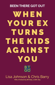 Title: Been There Got Out: When Your Ex Turns The Kids Against You, Author: Lisa Johnson