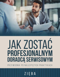 Title: Jak ZostaĆ Profesjonalnym DoradcĄ Serwisowym: Przewodnik Po Najlepszych Praktykach, Author: Patrick Zieba