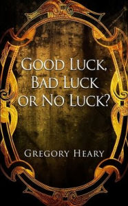 Title: Good Luck, Bad Luck or No Luck?, Author: Gregory Heary