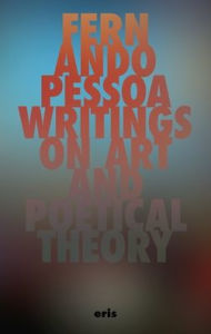 Title: Writings on Art and Poetical Theory, Author: Fernando Pessoa