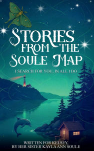 Title: Stories From The Soule Map: I Search for You, In All I Do, Author: Kayla Ann Soule