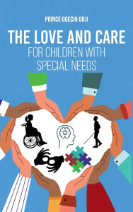 Title: The Love and Care for Children with Special Needs, Author: Prince Ogechi Orji