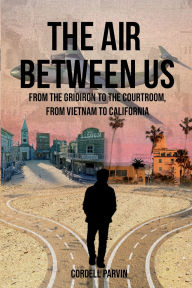 Title: The Air Between Us: From the Gridiron to the Courtroom, from Vietnam to California, Author: Cordell Parvin