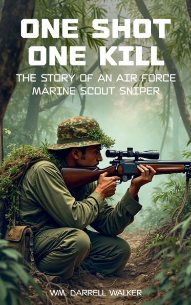 One Shot One Kill: The story of an Air Force Marine Scout Sniper