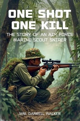 One Shot One Kill: The story of an Air Force Marine Scout Sniper