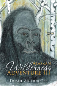 Title: Alaskan Wilderness Adventure III, Author: Duane Arthur Ose