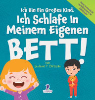 Title: Ich Bin Ein Groï¿½es Kind. Ich Schlafe In Meinem Eigenen Bett!: Ein Affirmationsbuch Fï¿½r Kleinkinder ï¿½ber Das Alleineschlafen (2-4 Jahre), Author: Suzanne T Christian
