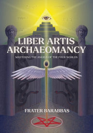 Title: Liber Artis Archaeomancy: Mastering the Angels of the Four Worlds, Author: Frater Barrabbas
