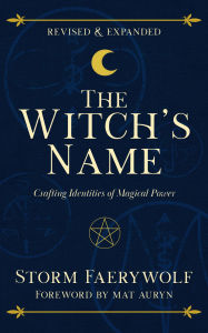 Title: The Witch's Name: Crafting Identities of Magical Power (Revised & Expanded), Author: Storm Faerywolf