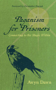 Title: Paganism for Prisoners: Connecting to the Magic Within (Revised & Expanded Edition), Author: Awyn Dawn