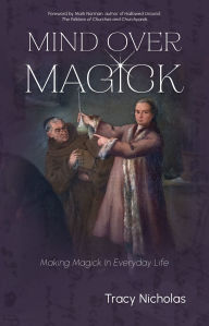 Title: Mind Over Magick: Making Magick in Everyday Life, Author: Tracy Nicholas