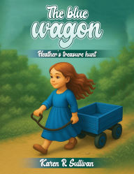 Title: The blue wagon: Heather's Treasure Hunt, Author: Karen R Sullivan