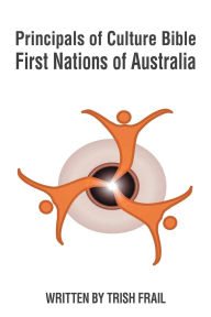 Title: Principals of Culture Bible: First Nations of Australia, Author: Trish Frail