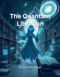 Title: The Quantum Librarian, Author: Scarlett Stoyer