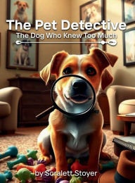 Title: The Pet Detective: The Dog Who Knew Too Much:, Author: Scarlett Stoyer