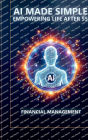 AI Made Simple: Empowering Life After 55:Financial Management Handbook