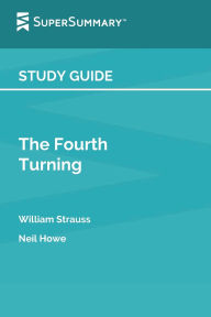 Title: Study Guide: The Fourth Turning by William Strauss, Neil Howe (SuperSummary):, Author: SuperSummary